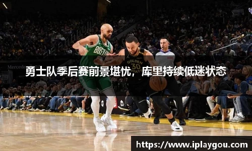 勇士队季后赛前景堪忧，库里持续低迷状态