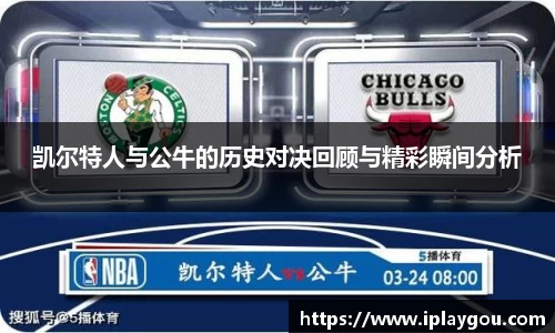 凯尔特人与公牛的历史对决回顾与精彩瞬间分析