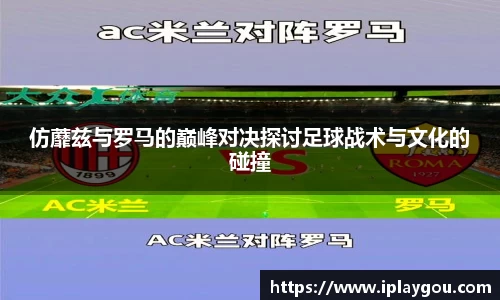 仿蘼兹与罗马的巅峰对决探讨足球战术与文化的碰撞