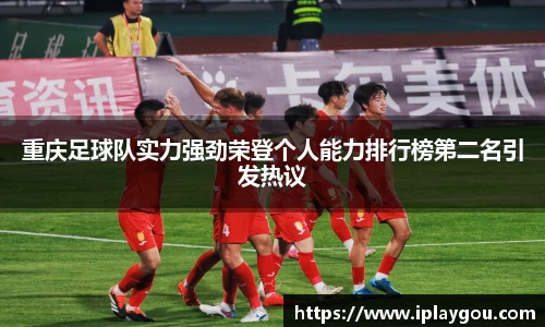 重庆足球队实力强劲荣登个人能力排行榜第二名引发热议