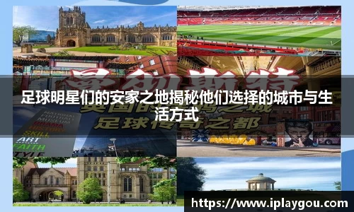 足球明星们的安家之地揭秘他们选择的城市与生活方式